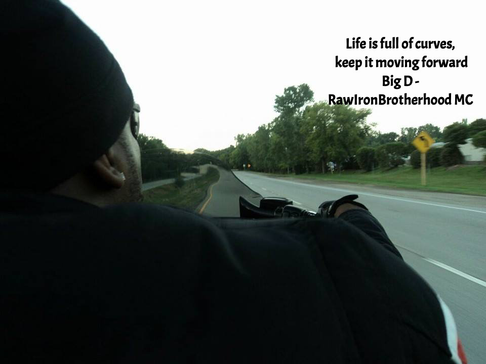 Life is full of curves, Keep it moving foward - Big D